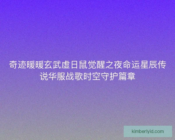 奇迹暖暖玄武虚日鼠觉醒之夜命运星辰传说华服战歌时空守护篇章